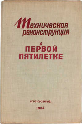 Техническая реконструкция народного хозяйства СССР в первой пятилетке. [Сб.]. М.; Л., 1934.